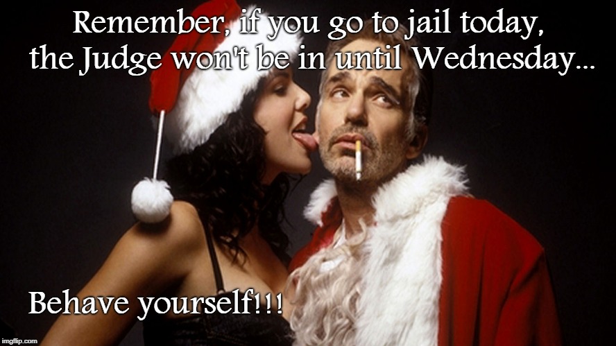 Timely Reminder... | Remember, if you go to jail today, the Judge won't be in until Wednesday... Behave yourself!!! | image tagged in jail,today,wednesday,judge | made w/ Imgflip meme maker