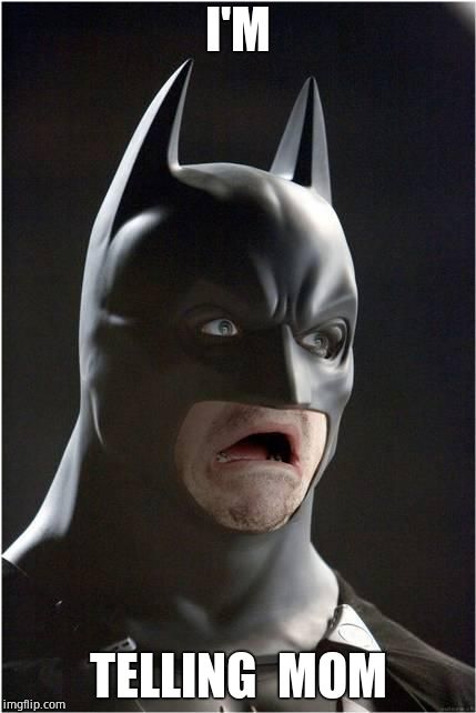 Batman Scared | I'M; TELLING  MOM | image tagged in batman scared | made w/ Imgflip meme maker