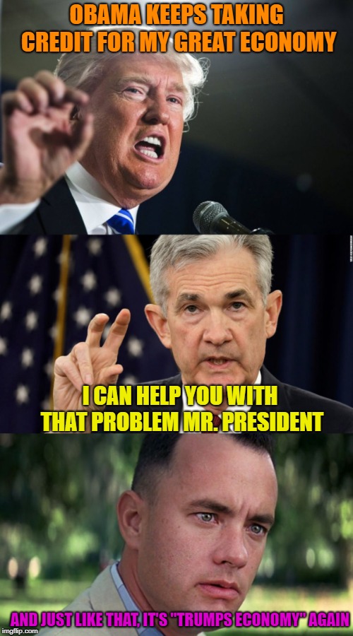 OBAMA KEEPS TAKING CREDIT FOR MY GREAT ECONOMY; I CAN HELP YOU WITH THAT PROBLEM MR. PRESIDENT; AND JUST LIKE THAT, IT'S "TRUMPS ECONOMY" AGAIN | image tagged in donald trump,federal reserve,forest gump,fun,funny memes,politics | made w/ Imgflip meme maker