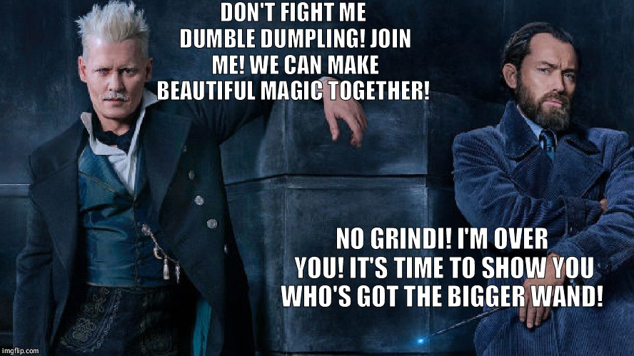 Inhale the gay | DON'T FIGHT ME DUMBLE DUMPLING! JOIN ME! WE CAN MAKE BEAUTIFUL MAGIC TOGETHER! NO GRINDI! I'M OVER YOU! IT'S TIME TO SHOW YOU WHO'S GOT THE BIGGER WAND! | image tagged in funny,harry potter,fantastic beasts and where to find them,dumbledore,magic | made w/ Imgflip meme maker