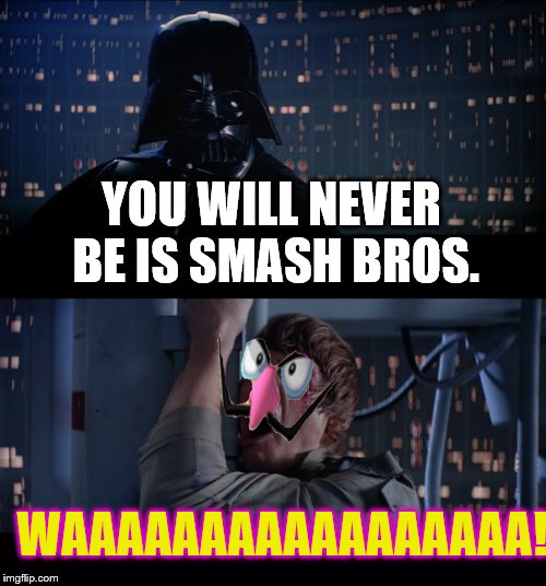 Star Wars No Meme | YOU WILL NEVER BE IS SMASH BROS. WAAAAAAAAAAAAAAAAA! | image tagged in memes,star wars no | made w/ Imgflip meme maker