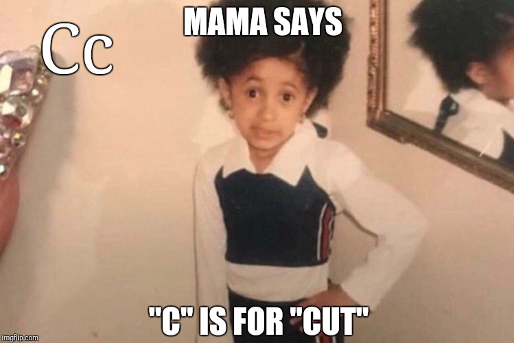 Young Cardi B Meme | MAMA SAYS "C" IS FOR "CUT" Cc | image tagged in memes,young cardi b | made w/ Imgflip meme maker