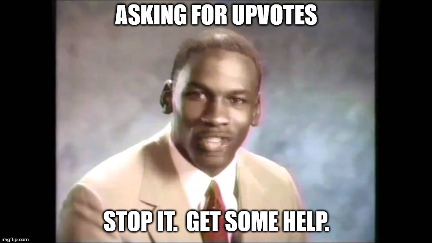 Stop it get some help | ASKING FOR UPVOTES; STOP IT.  GET SOME HELP. | image tagged in stop it get some help | made w/ Imgflip meme maker