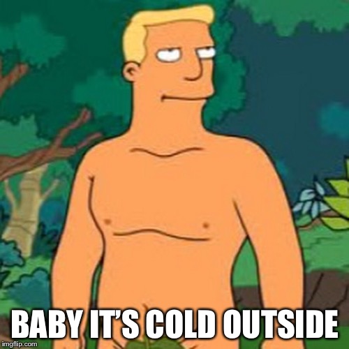 BABY IT’S COLD OUTSIDE | made w/ Imgflip meme maker