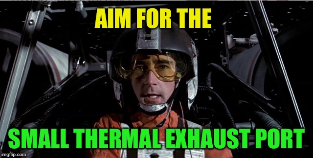 AIM FOR THE SMALL THERMAL EXHAUST PORT | made w/ Imgflip meme maker