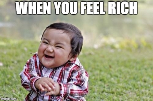 Evil Toddler Meme | WHEN YOU FEEL RICH | image tagged in memes,evil toddler | made w/ Imgflip meme maker