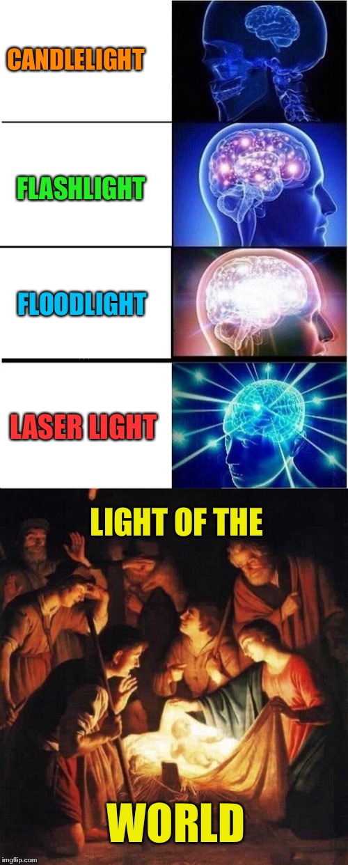 The True Light | CANDLELIGHT; FLASHLIGHT; FLOODLIGHT; LASER LIGHT; LIGHT OF THE; WORLD | image tagged in memes,expanding brain,jesus christ,light,nativity,christmas memes | made w/ Imgflip meme maker