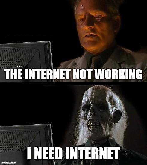 I'll Just Wait Here Meme | THE INTERNET NOT WORKING; I NEED INTERNET | image tagged in memes,ill just wait here | made w/ Imgflip meme maker