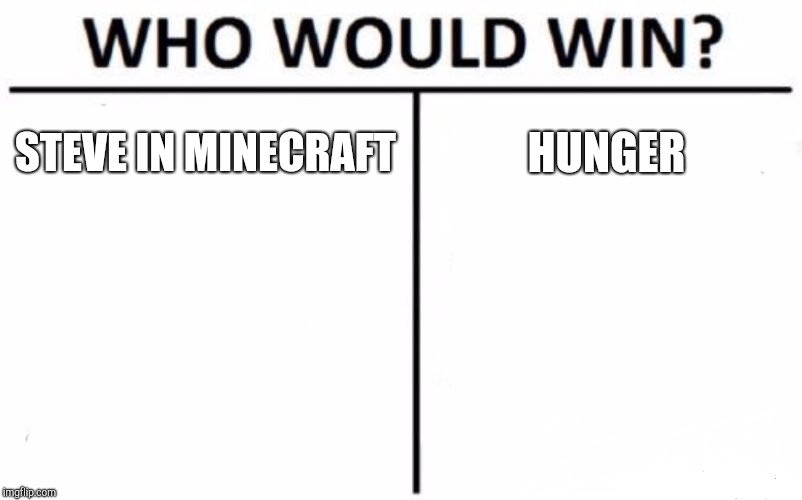 Who Would Win? | STEVE IN MINECRAFT; HUNGER | image tagged in memes,who would win | made w/ Imgflip meme maker