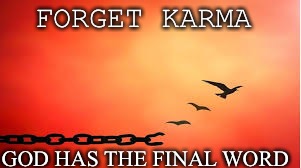 FORGET KARMA; GOD HAS THE FINAL WORD | image tagged in karma | made w/ Imgflip meme maker