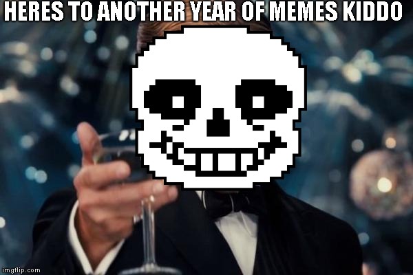 Sans is gatsby confirmed | HERES TO ANOTHER YEAR OF MEMES KIDDO | image tagged in memes,leonardo dicaprio cheers,sans | made w/ Imgflip meme maker