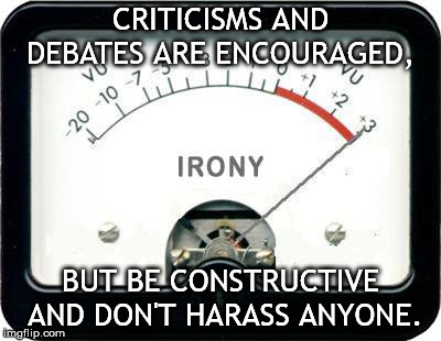 Irony Meter | CRITICISMS AND DEBATES ARE ENCOURAGED, BUT BE CONSTRUCTIVE AND DON'T HARASS ANYONE. | image tagged in irony meter | made w/ Imgflip meme maker