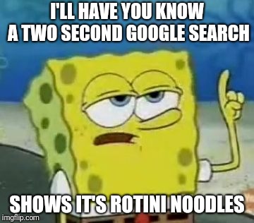 I'll Have You Know Spongebob Meme | I'LL HAVE YOU KNOW A TWO SECOND GOOGLE SEARCH SHOWS IT'S ROTINI NOODLES | image tagged in memes,ill have you know spongebob | made w/ Imgflip meme maker