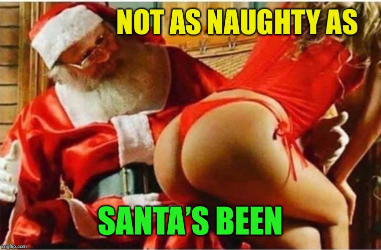 NOT AS NAUGHTY AS SANTA’S BEEN | made w/ Imgflip meme maker