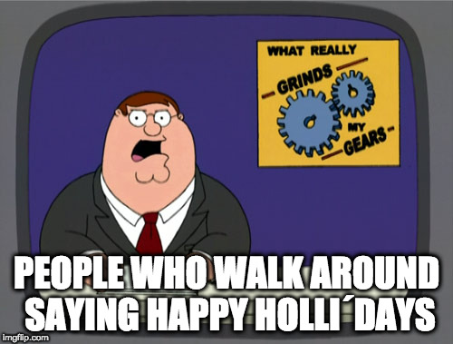 Santa says happy christmas! | PEOPLE WHO WALK AROUND SAYING HAPPY HOLLI´DAYS | image tagged in memes,peter griffin news | made w/ Imgflip meme maker