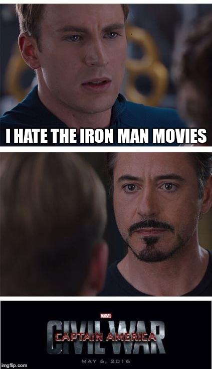 Marvel Civil War 1 | I HATE THE IRON MAN MOVIES | image tagged in memes,marvel civil war 1 | made w/ Imgflip meme maker