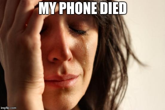 First World Problems Meme | MY PHONE DIED | image tagged in memes,first world problems | made w/ Imgflip meme maker