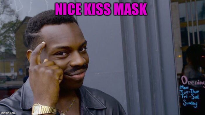 Roll Safe Think About It Meme | NICE KISS MASK | image tagged in memes,roll safe think about it | made w/ Imgflip meme maker