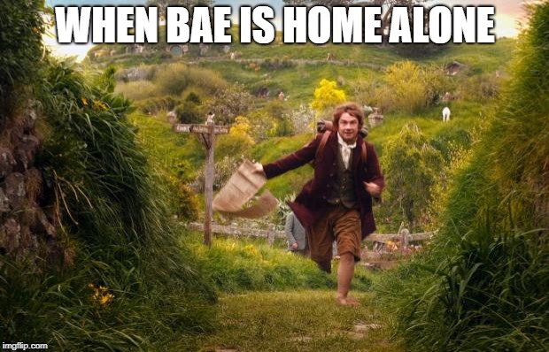 hobbit | WHEN BAE IS HOME ALONE | image tagged in hobbit | made w/ Imgflip meme maker