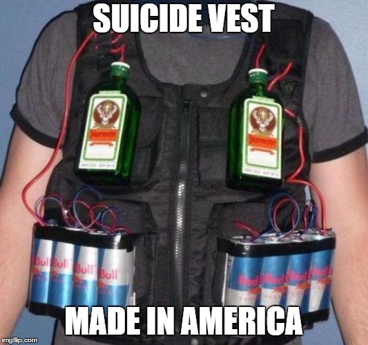 When you want to be wide awake for the Oh Shit moments.  | SUICIDE VEST; MADE IN AMERICA | image tagged in red bull,alcohol,random | made w/ Imgflip meme maker