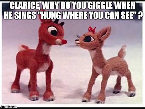 CLARICE, WHY DO YOU GIGGLE WHEN HE SINGS "HUNG WHERE YOU CAN SEE" ? | made w/ Imgflip meme maker