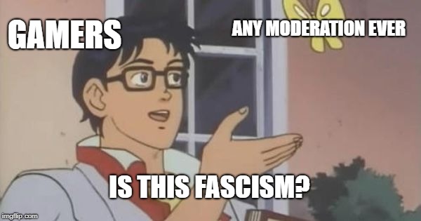 Is This a Pigeon | ANY MODERATION EVER; GAMERS; IS THIS FASCISM? | image tagged in is this a pigeon,Gamingcirclejerk | made w/ Imgflip meme maker