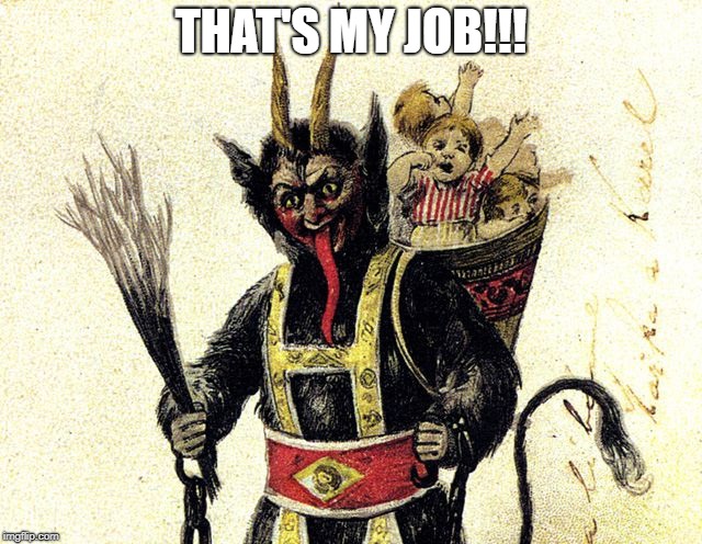 Krampus | THAT'S MY JOB!!! | image tagged in krampus | made w/ Imgflip meme maker