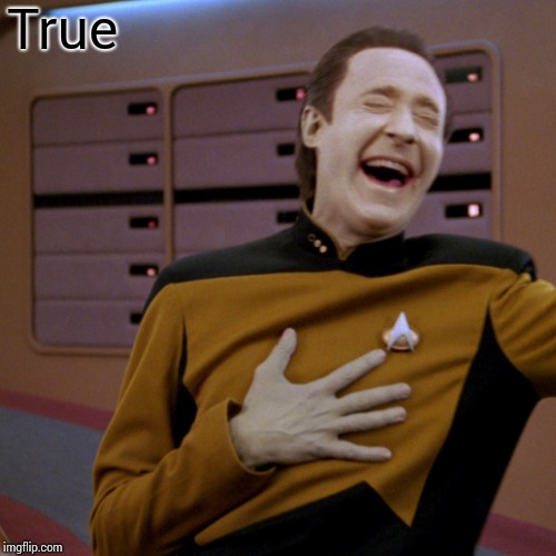 True | made w/ Imgflip meme maker