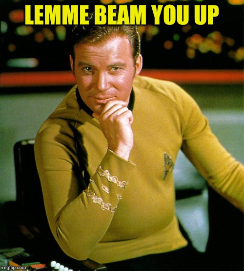 captain kirk | LEMME BEAM YOU UP | image tagged in captain kirk | made w/ Imgflip meme maker
