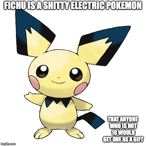 Pichu | FICHU IS A SHITTY ELECTRIC POKEMON; THAT ANYONE WHO IS NOT 10 WOULD GET ONE AS A GIFT | image tagged in pichu,pokemon,memes | made w/ Imgflip meme maker