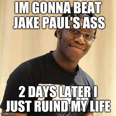 deji | IM GONNA BEAT JAKE PAUL'S ASS; 2 DAYS LATER I JUST RUIND MY LIFE | image tagged in deji | made w/ Imgflip meme maker