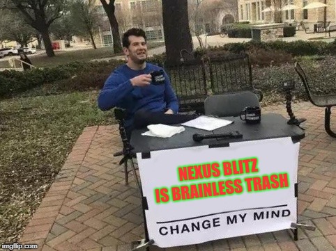 Change My Mind Meme | NEXUS BLITZ IS BRAINLESS TRASH | image tagged in change my mind | made w/ Imgflip meme maker