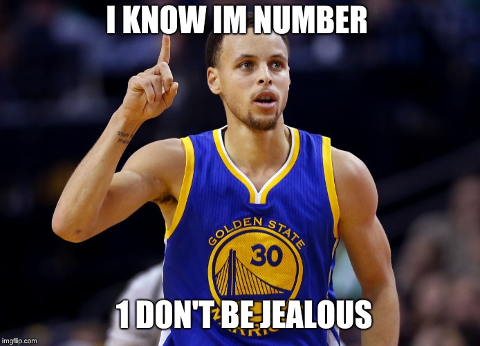 steph curry | I KNOW IM NUMBER; 1 DON'T BE JEALOUS | image tagged in steph curry | made w/ Imgflip meme maker
