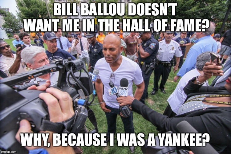  Mariano Rivera  | BILL BALLOU DOESN’T WANT ME IN THE HALL OF FAME? WHY, BECAUSE I WAS A YANKEE? | image tagged in mariano rivera,bill ballou,hall of fame | made w/ Imgflip meme maker