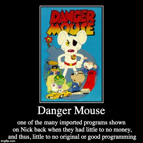 Danger Mouse | image tagged in funny,demotivationals,danger mouse,nickelodeon | made w/ Imgflip demotivational maker