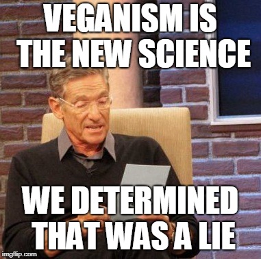 Maury Lie Detector | VEGANISM IS THE NEW SCIENCE; WE DETERMINED THAT WAS A LIE | image tagged in memes,maury lie detector | made w/ Imgflip meme maker