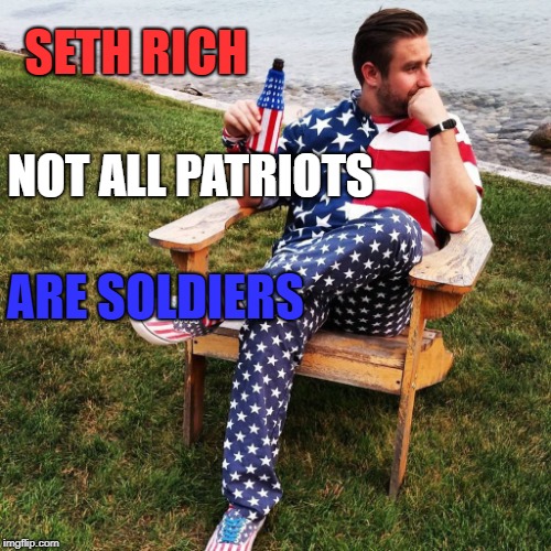 Seth Rich | SETH RICH; NOT ALL PATRIOTS; ARE SOLDIERS | image tagged in seth rich | made w/ Imgflip meme maker