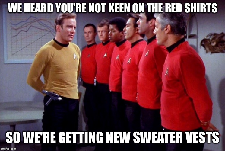 Red shirts | WE HEARD YOU'RE NOT KEEN ON THE RED SHIRTS SO WE'RE GETTING NEW SWEATER VESTS | image tagged in red shirts | made w/ Imgflip meme maker