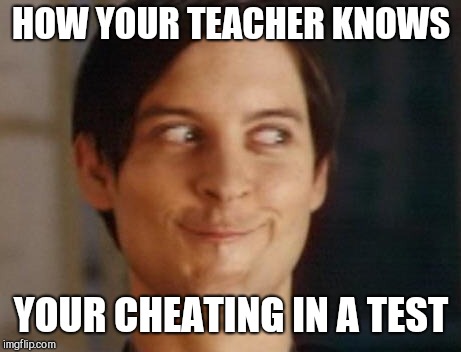 Spiderman Peter Parker | HOW YOUR TEACHER KNOWS; YOUR CHEATING IN A TEST | image tagged in memes,spiderman peter parker | made w/ Imgflip meme maker