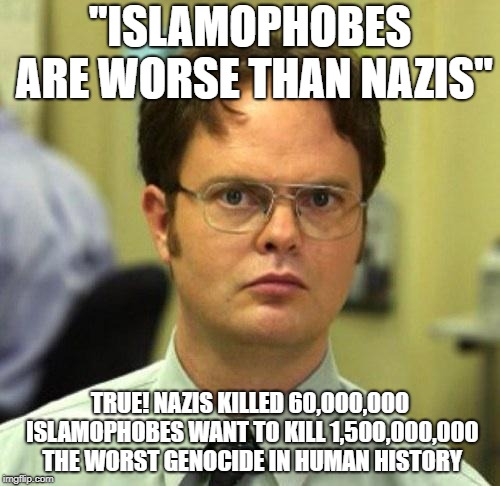 Islamophobes Are Worse Than Nazis | "ISLAMOPHOBES ARE WORSE THAN NAZIS"; TRUE! NAZIS KILLED 60,000,000 ISLAMOPHOBES WANT TO KILL 1,500,000,000 THE WORST GENOCIDE IN HUMAN HISTORY | image tagged in false,islamophobia,nazi,nazis,genocide | made w/ Imgflip meme maker