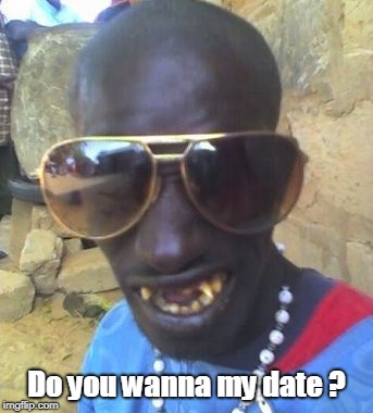 Dating | Do you wanna my date ? | image tagged in funny | made w/ Imgflip meme maker