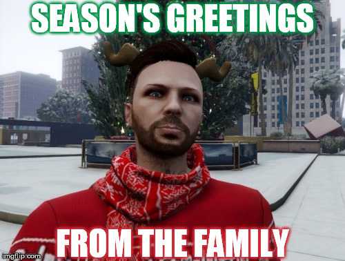 Buon Natale | SEASON'S GREETINGS; FROM THE FAMILY | image tagged in grand theft auto v,mafia,merry christmas | made w/ Imgflip meme maker