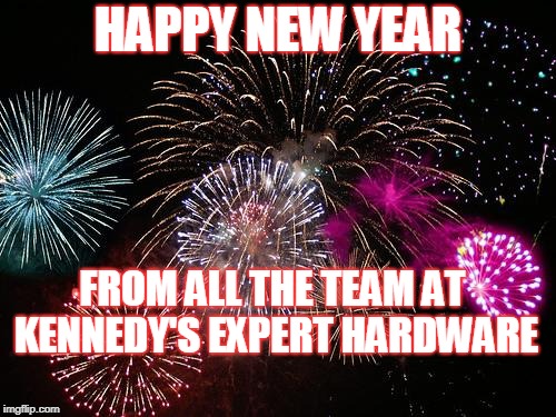 New Years  | HAPPY NEW YEAR; FROM ALL THE TEAM AT KENNEDY'S EXPERT HARDWARE | image tagged in new years | made w/ Imgflip meme maker