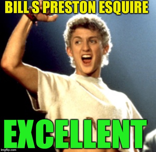 BILL S PRESTON ESQUIRE EXCELLENT | made w/ Imgflip meme maker