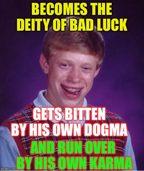 Bad Luck Brian Meme | BECOMES THE DEITY OF BAD LUCK GETS BITTEN BY HIS OWN DOGMA AND RUN OVER BY HIS OWN KARMA | image tagged in memes,bad luck brian | made w/ Imgflip meme maker