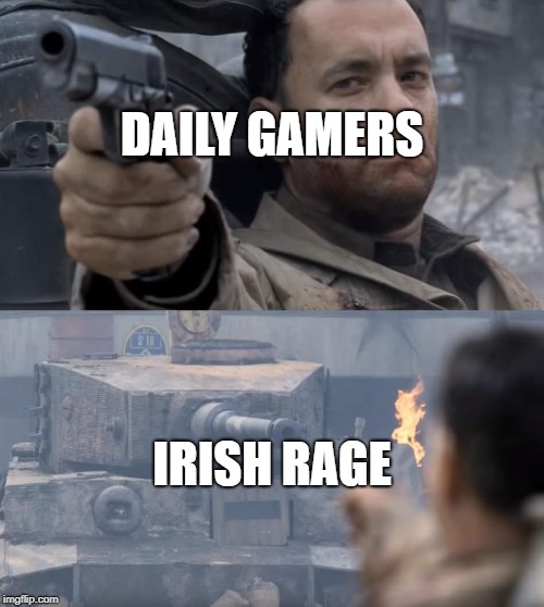 Saving private ryan | DAILY GAMERS; IRISH RAGE | image tagged in saving private ryan | made w/ Imgflip meme maker