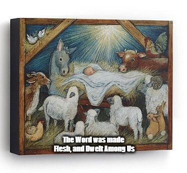 The Word was made Flesh, and Dwelt Among Us | image tagged in jesus birth | made w/ Imgflip meme maker