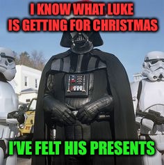 Darth Claus | I KNOW WHAT LUKE IS GETTING FOR CHRISTMAS; I’VE FELT HIS PRESENTS | image tagged in dearth vader santa,repost,merry christmas,christmas | made w/ Imgflip meme maker
