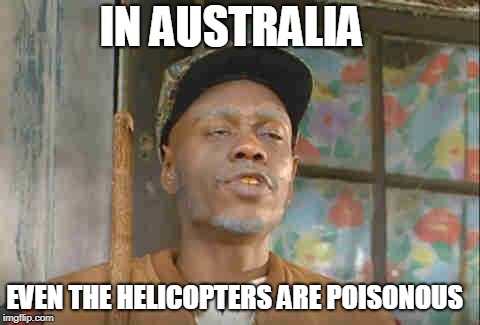 IN AUSTRALIA EVEN THE HELICOPTERS ARE POISONOUS | made w/ Imgflip meme maker