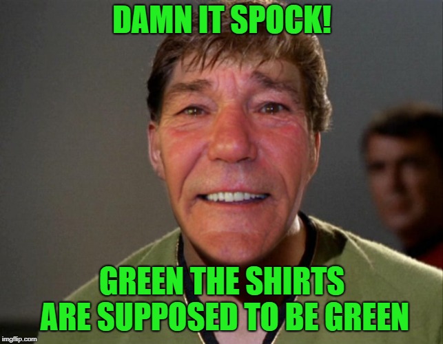 DAMN IT SPOCK! GREEN THE SHIRTS ARE SUPPOSED TO BE GREEN | image tagged in kewlew | made w/ Imgflip meme maker